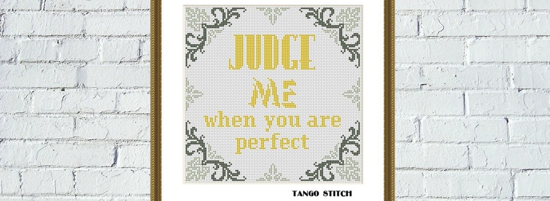 Judge me when you are perfect funny sassy cross stitch pattern